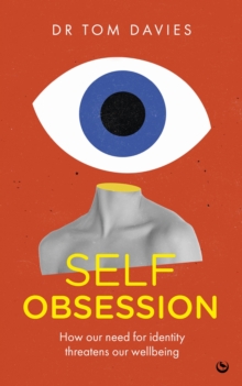 Self-Obsession : How our need for identity threatens our wellbeing