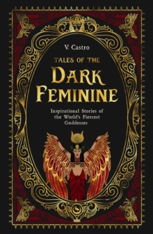 Watkins Media Limited Tales Of The Dark Feminine , Tales Of The Dark FEMININEInspirational Stories Of The World's Fiercest Goddesses