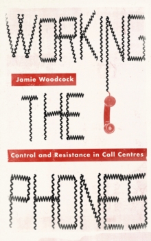 Working the Phones : Control and Resistance in Call Centres