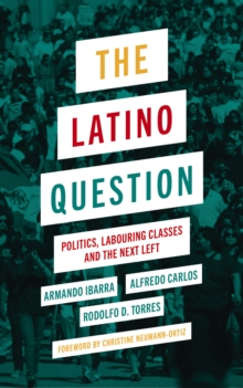 The Latino Question : Politics, Labouring Classes and the Next Left