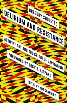 Delirium and Resistance : Activist Art and the Crisis of Capitalism