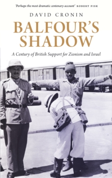 Balfour's Shadow : A Century of British Support for Zionism and Israel