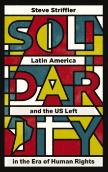 Solidarity : Latin America and the US Left in the Era of Human Rights