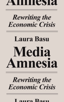 Media Amnesia : Rewriting the Economic Crisis