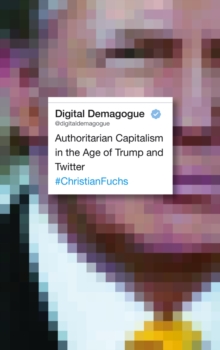 Digital Demagogue : Authoritarian Capitalism in the Age of Trump and Twitter