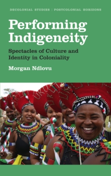 Performing Indigeneity : Spectacles of Culture and Identity in Coloniality