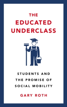 The Educated Underclass : Students and the Promise of Social Mobility