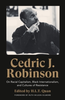 Cedric J. Robinson : On Racial Capitalism, Black Internationalism, and Cultures of Resistance