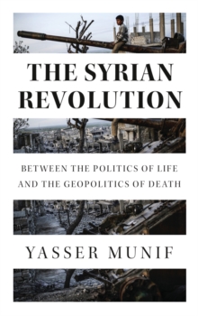 The Syrian Revolution : Between the Politics of Life and the Geopolitics of Death