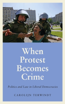 When Protest Becomes Crime : Politics and Law in Liberal Democracies