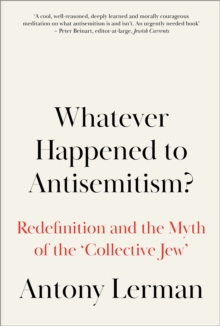 Whatever Happened to Antisemitism? : Redefinition and the Myth of the 'Collective Jew'