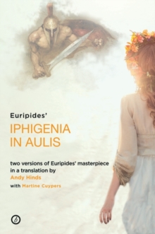 Iphigenia in Aulis : Two Versions of Euripides Masterpiece in a New Verse Translation