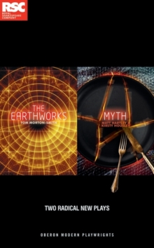 Making Mischief: Two Radical New Plays : The Earthworks by Tom Morton-Smith, Myth by Matt Hartley and Kirsty Housley