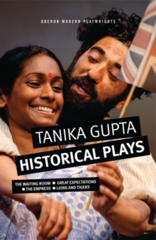 Tanika Gupta: Historical Plays : The Waiting Room; Great Expectations; The Empress; Lions and Tigers