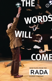 The Words Will Come : New Plays from the RADA Elders Company