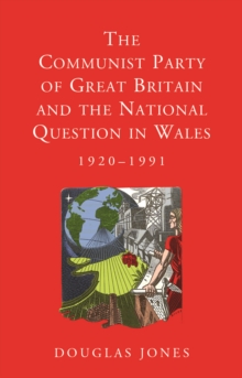 The Communist Party of Great Britain and the National Question in Wales, 1920-1991