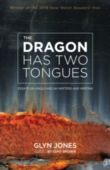 The Dragon Has Two Tongues : Essays on Anglo-Welsh Writers and Writing