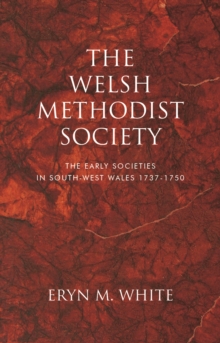 The Welsh Methodist Society : The Early Societies in South-west Wales 1737-1750