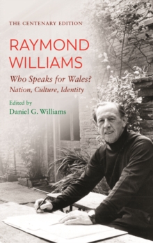 The Centenary Edition Raymond Williams : Who Speaks for Wales?Nation, Culture, Identity