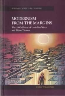 Modernism from the Margins : The 1930's Poetry of Louis MacNeice and Dylan Thomas