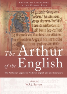 The Arthur of the English : The Arthurian Legend in Medieval English Life and Literature