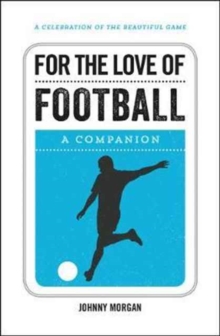 For the Love of Football : A Companion, Hardback Book For the Love of Football : A Companion, Hardback Book