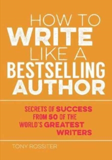 How to Write Like a Bestselling Author : Secrets of Success from 50 of the World's Greatest Writers, Paperback / softback Book How to Write Like a Bestselling Author : Secrets of Success from 50 of the World's Greatest Writers, Paperback / softback Book