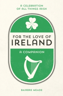 For the Love of Ireland : A Celebration of All Things Irish, Hardback Book For the Love of Ireland : A Celebration of All Things Irish, Hardback Book