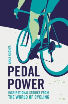 Pedal Power : Inspirational Stories from the World of Cycling