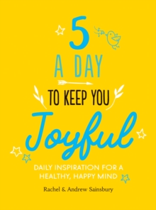 Five A Day to Keep You Joyful : Daily Inspiration for a Healthy, Happy Mind, Hardback Book Five A Day to Keep You Joyful : Daily Inspiration for a Healthy, Happy Mind, Hardback Book