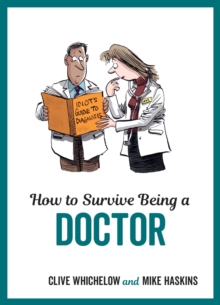 How to Survive Being a Doctor : Tongue-In-Cheek Advice and Cheeky Illustrations about Being a Doctor, Hardback Book How to Survive Being a Doctor : Tongue-In-Cheek Advice and Cheeky Illustrations about Being a Doctor, Hardback Book