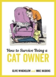 How to Survive Being a Cat Owner : Tongue-In-Cheek Advice and Cheeky Illustrations about Being a Cat Owner, Hardback Book How to Survive Being a Cat Owner : Tongue-In-Cheek Advice and Cheeky Illustrations about Being a Cat Owner, Hardback Book