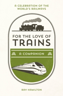 For the Love of Trains : A Celebration of the World's Railways, Hardback Book For the Love of Trains : A Celebration of the World's Railways, Hardback Book