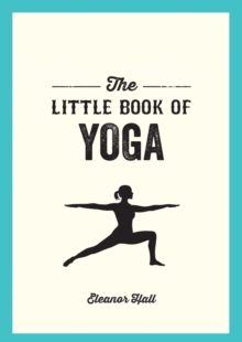 The Little Book of Yoga : Illustrated Poses to Strengthen Your Body, De-Stress and Improve Your Health