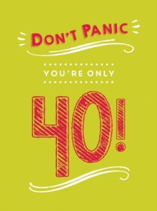 Don't Panic, You're Only 40! : Quips and Quotes on Getting Older, Hardback Book Don't Panic, You're Only 40! : Quips and Quotes on Getting Older, Hardback Book