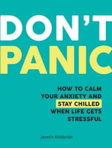 Don't Panic : How to Calm Your Anxiety and Stay Chilled When Life Gets Stressful