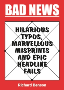 Bad News : Hilarious Typos, Marvellous Misprints and Epic Headline Fails