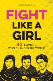 Fight Like a Girl : 50 Feminists Who Changed the World