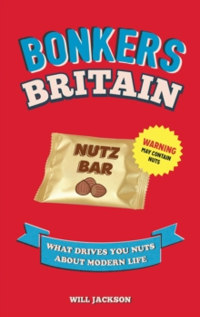 Bonkers Britain : What Drives You Nuts about Modern Life