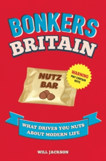 Bonkers Britain : What Drives You Nuts about Modern Life