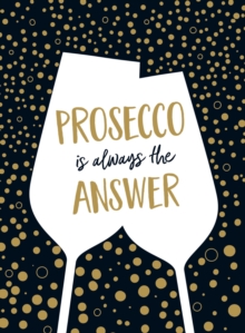 Prosecco Is Always the Answer : The Perfect Gift for Wine Lovers, Hardback Book Prosecco Is Always the Answer : The Perfect Gift for Wine Lovers, Hardback Book
