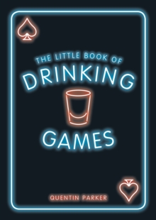 The Little Book of Drinking Games : The Weirdest, Most-Fun and Best-Loved Party Games from Around the World