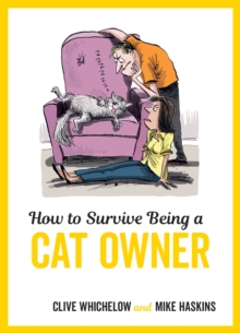 How to Survive Being a Cat Owner : Tongue-In-Cheek Advice and Cheeky Illustrations about Being a Cat Owner