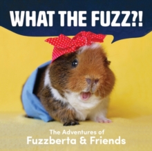 What the Fuzz?! : The Adventures of Fuzzberta and Friends