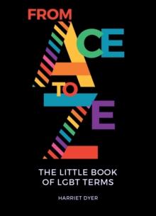 From Ace to Ze : The Little Book of LGBT Terms