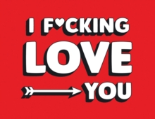 I F*cking Love You : Real and Relatable Ways to Be Romantic, Paperback / softback Book I F*cking Love You : Real and Relatable Ways to Be Romantic, Paperback / softback Book