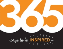 365 Ways to Be Inspired : Inspiration and Motivation for Every Day, Paperback / softback Book 365 Ways to Be Inspired : Inspiration and Motivation for Every Day, Paperback / softback Book