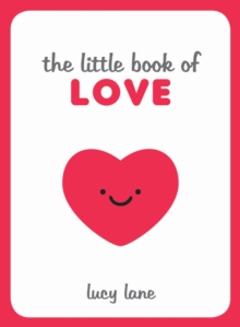 The Little Book of Love : Tips, Techniques and Quotes to Help You Spark Romance