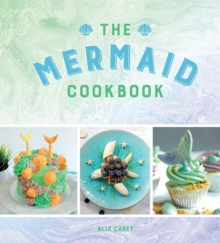 The Mermaid Cookbook : Mermazing Recipes for Lovers of the Mythical Creature