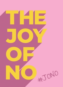 The Joy Of No : #JONO - Set Yourself Free with the Empowering Positivity of NO, Hardback Book The Joy Of No : #JONO - Set Yourself Free with the Empowering Positivity of NO, Hardback Book